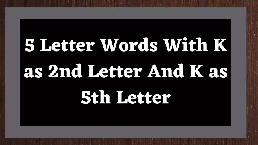 5 Letter Word With K as 2nd Letter And K as 5th Letter All Words List