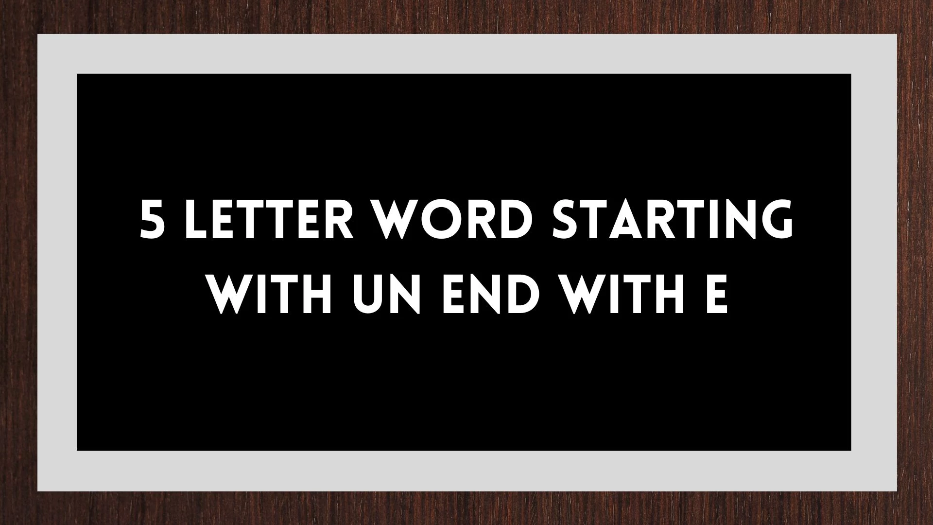 Una palabra de 5 letras que comienza con UN y termina con E. Lista de todas las palabras.