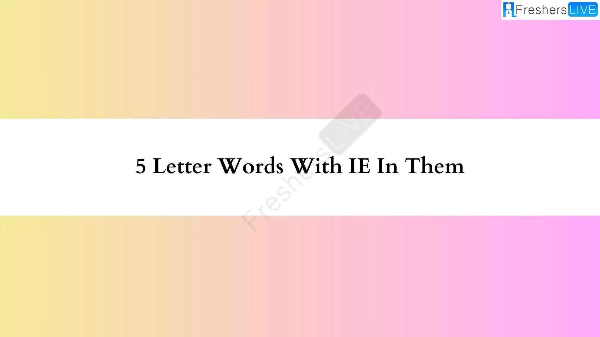 Una palabra de 5 letras que contiene IE.  Lista de todas las palabras.