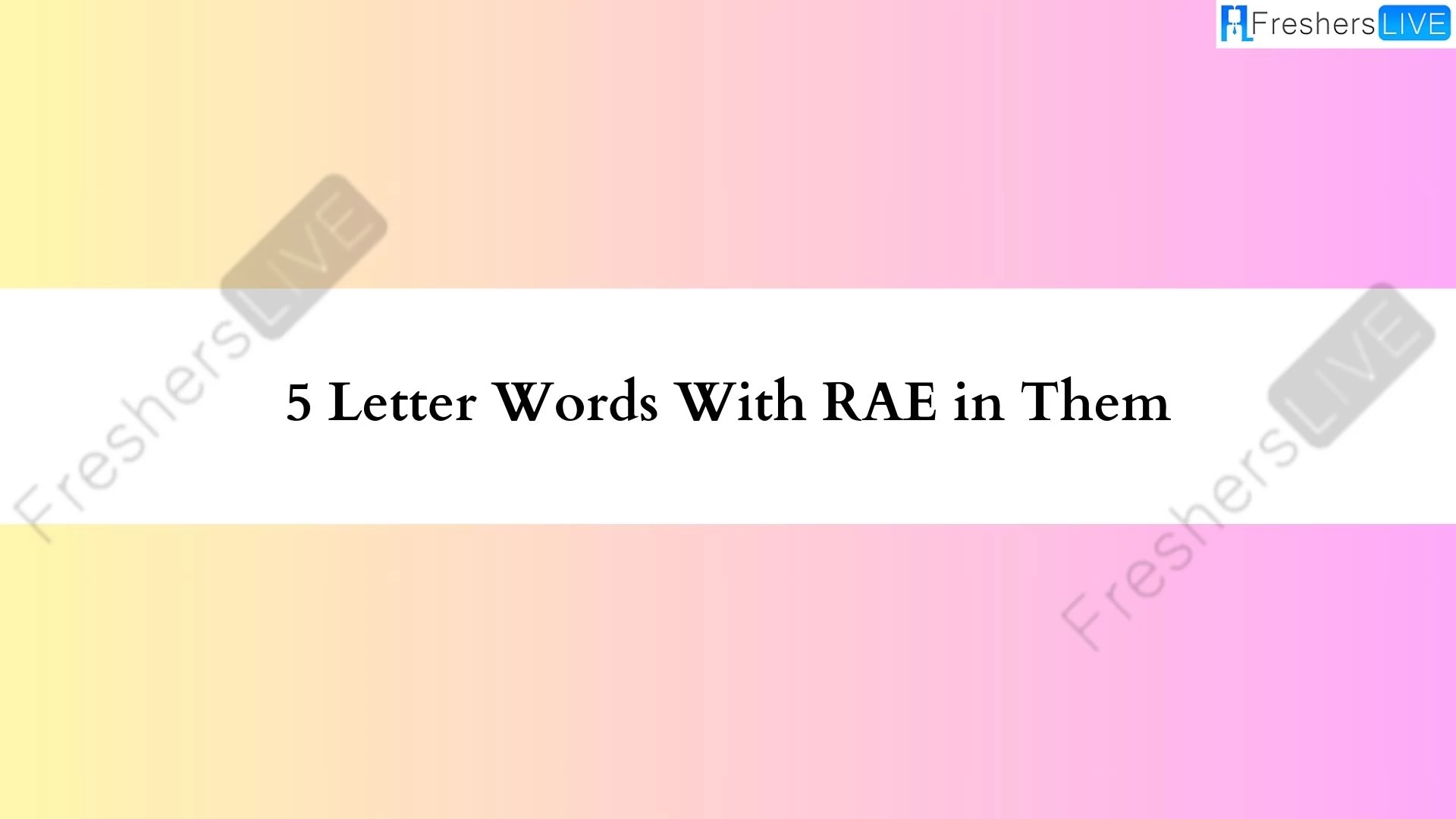 Una palabra de 5 letras que contiene RAE.  Todas las palabras