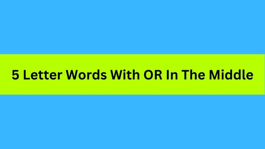 5 Letter Words With OR In The Middle, List of 5 Letter Words With OR In The Middle