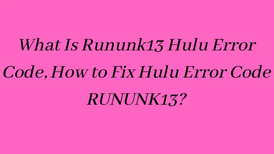 Rununk13 Hulu Error Code? How to Fix Hulu Error Code RUNUNK13?