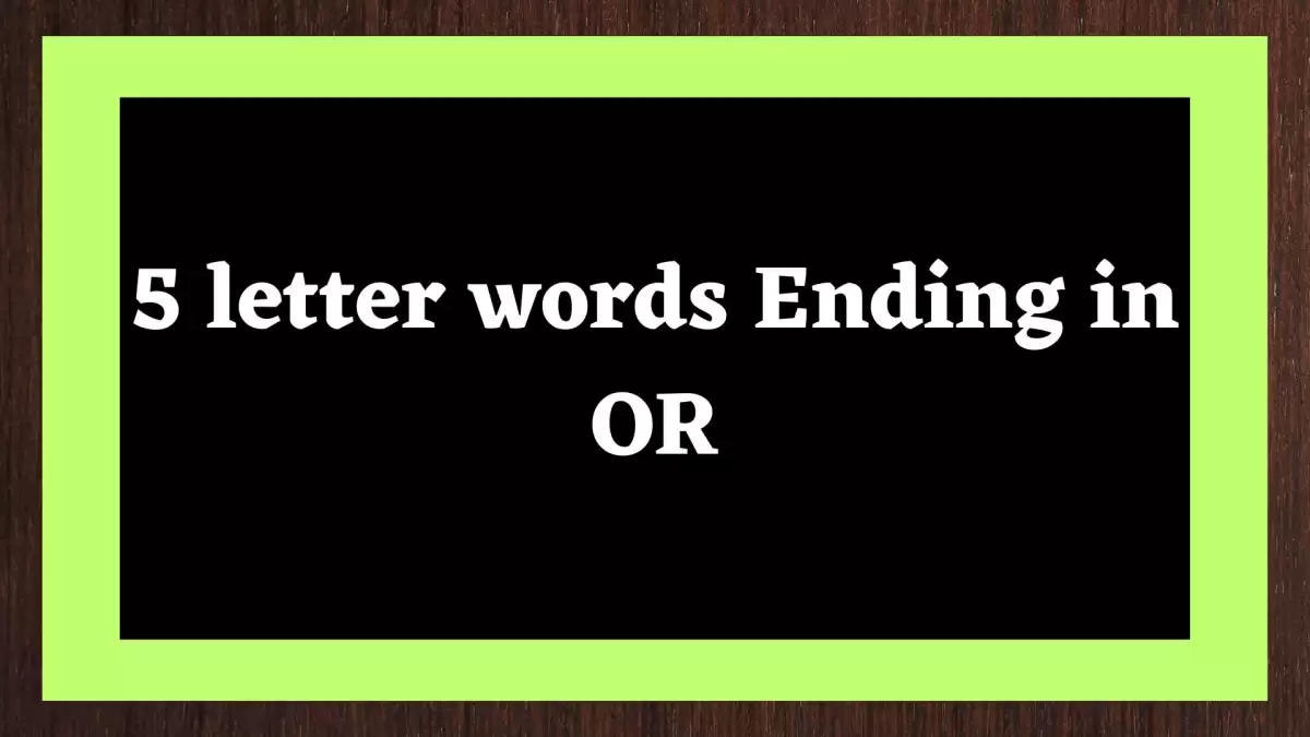 What are the 5 Letter Words Ending in OR? All Words list
