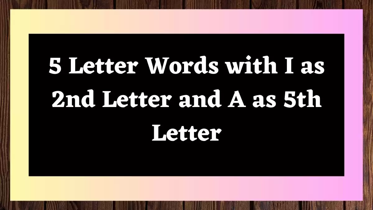 5 Letter Words with I as 2nd Letter and A as 5th Letter All Words List
