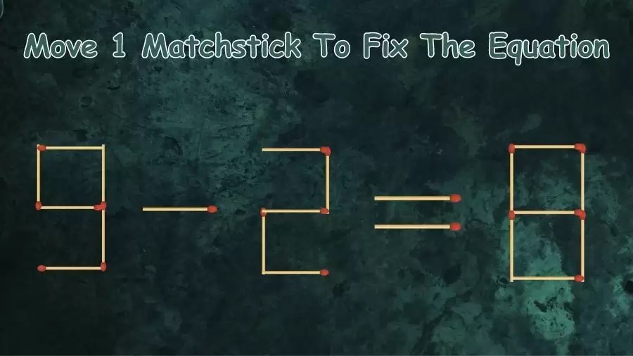 Brain Teaser: Can You Move 1 Matchstick To Fix The Equation 9-2=8? Matchstick Puzzles