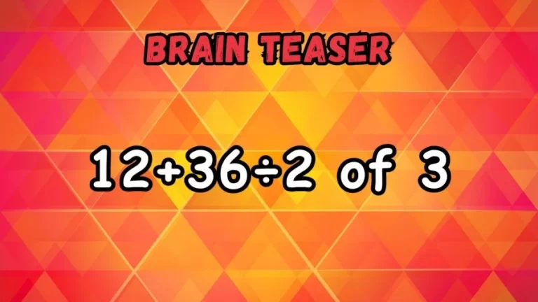 Brain Teaser: Equate 12+36÷2 of 3