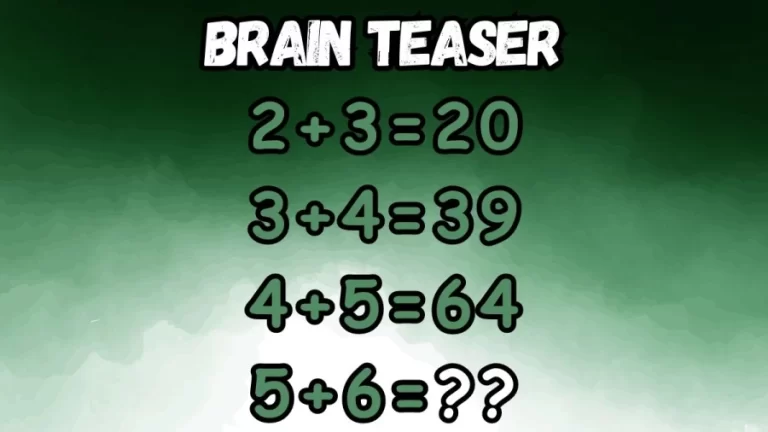 Brain Teaser: If 2+3=20, 3+4=39, 4+5=64, What is 5+6=?