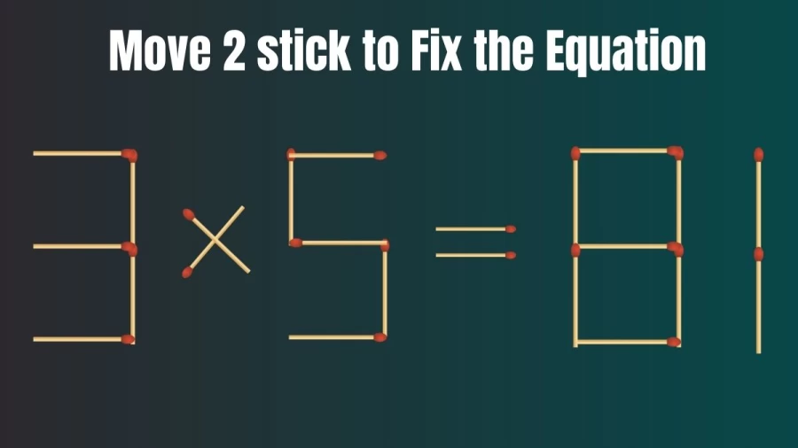 Brain Test: 3x5=81 Move 2 Matchsticks To Fix The Equation