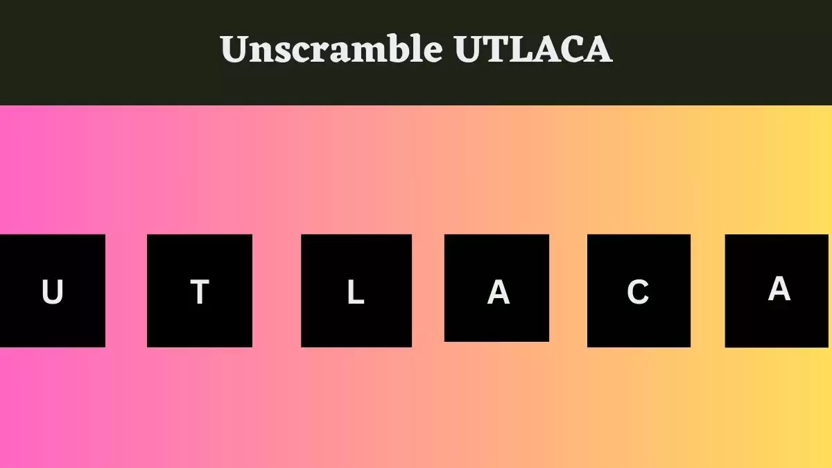 Unscramble UTLACA Jumble Word Today