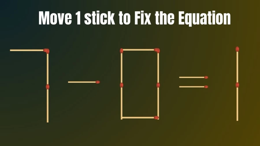 Matchstick Brain Teaser: 7-0=1 Fix The Equation By Moving 1 Stick