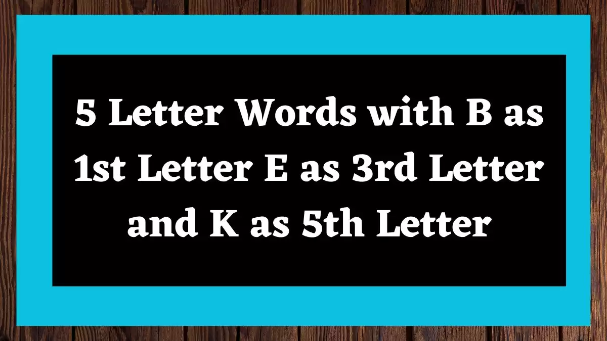 5 Letter Words with B as 1st Letter E as 3rd Letter and K as 5th Letter All Words List