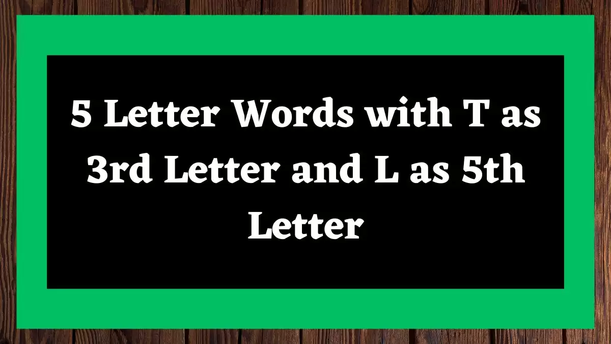 5 Letter Words with T as 3rd Letter and L as 5th Letter All Words List