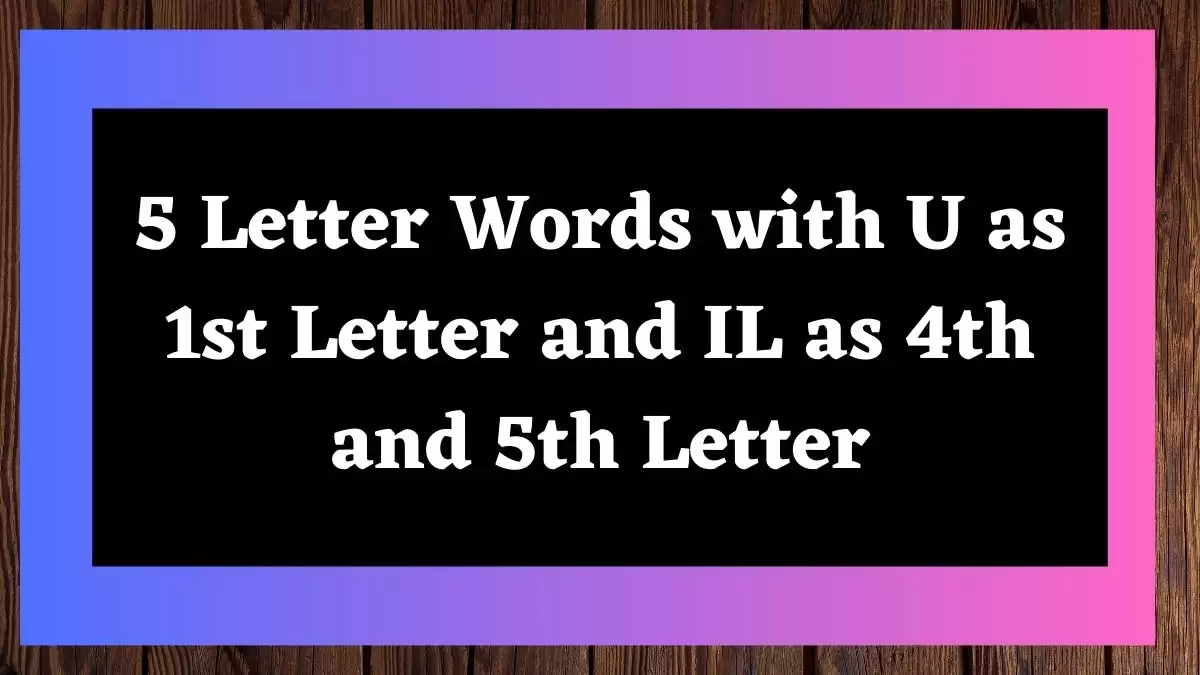 5 Letter Words with U as 1st Letter and IL as 4th and 5th Letter All Words List