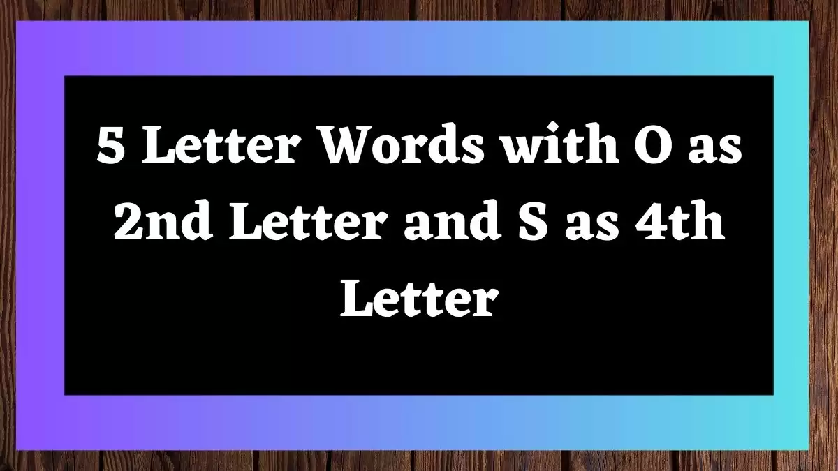 5 Letter Words with O as 2nd Letter and S as 4th Letter All Words List