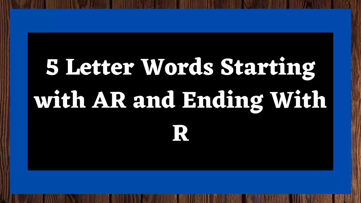 5 Letter Words Starting with AR and Ending With R All Words List