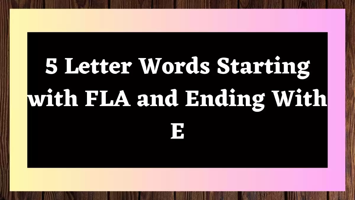 5 Letter Words Starting with FLA and Ending With E All Words List