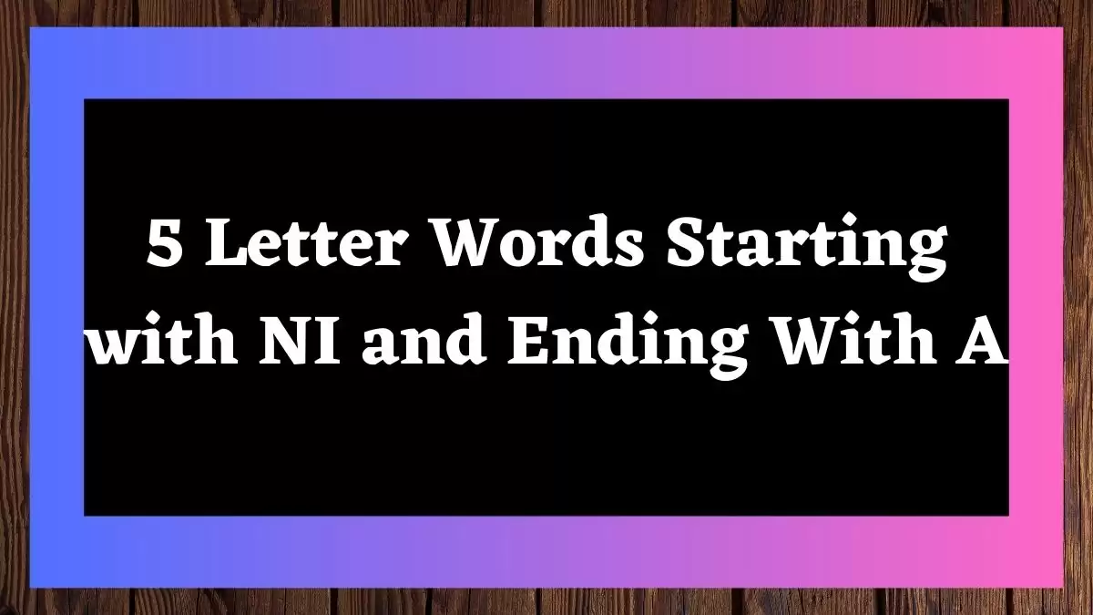 5 Letter Words Starting with NI and Ending With A All Words List
