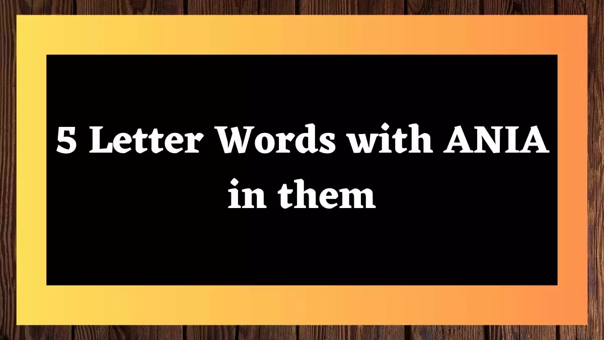 5 Letter Words with ANIA in them All Words List
