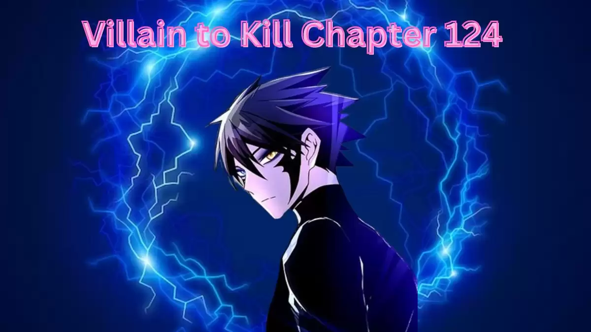 Villain to Kill Chapter 124 Release Date, Spoiler, Recap, Raw Scan Release Date, and More