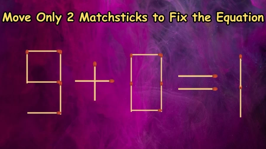Brain Teaser: Move Only 2 Matchsticks to Fix the Equation 9+0=1