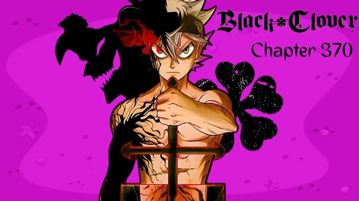Black Clover Chapter 370 Spoiler, Plot, Raw Scan and More