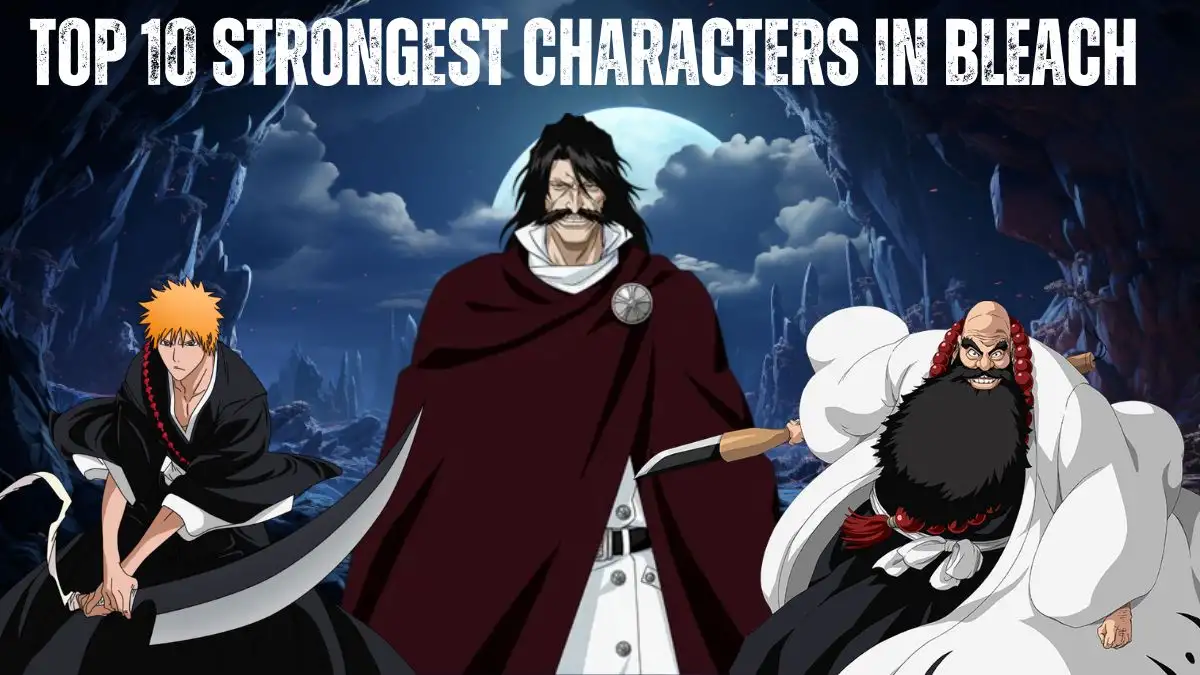 Top 10 Strongest Characters in Bleach - Discover the Indomitable Spirit