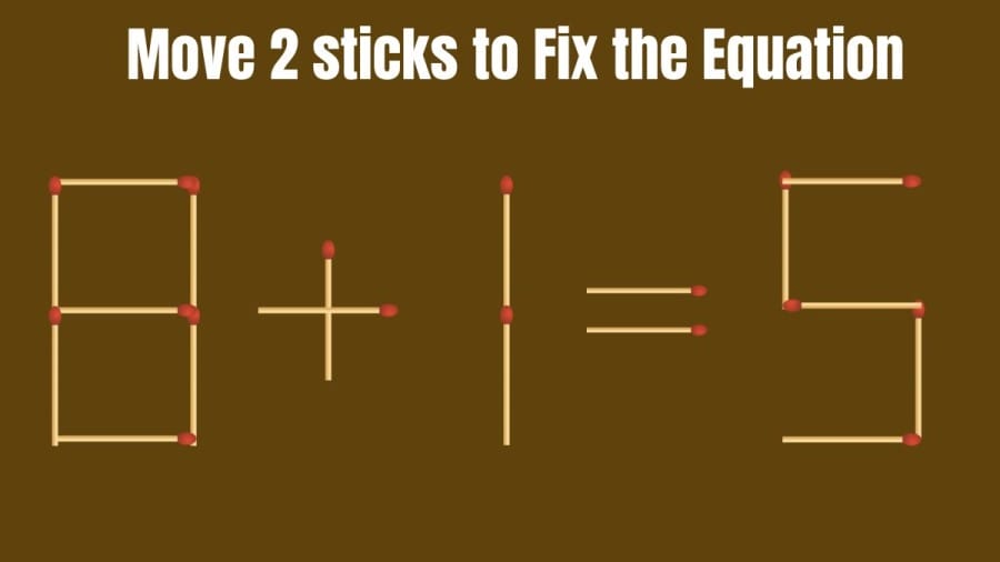 Brain Teaser: Can you Move 2 Sticks and Fix this Equation 8+1=5?