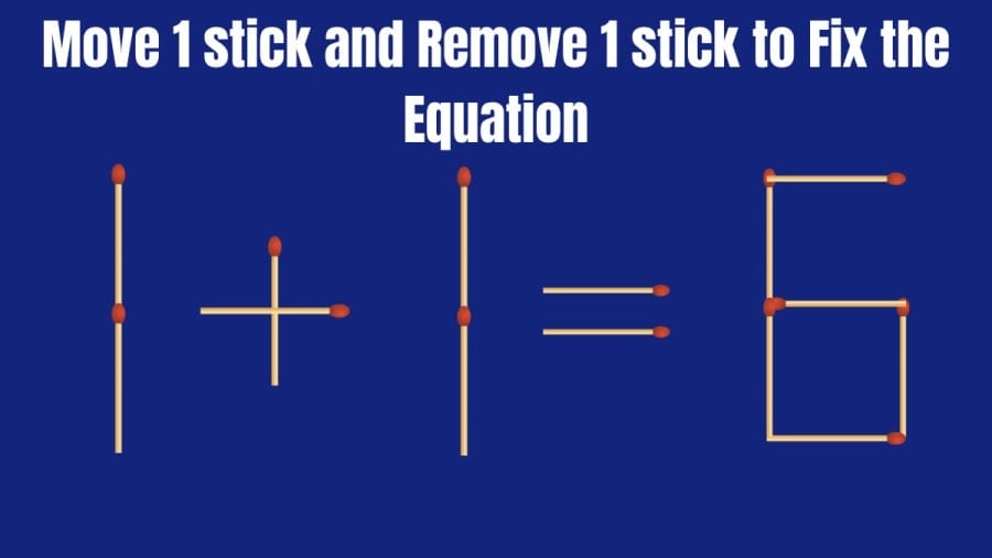 Brain Teaser: 1+1=6 Move 1 Stick and remove 1 Stick to Fix this Equation in 30 Seconds