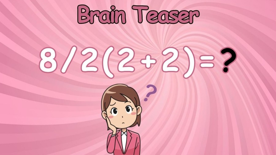 Brain Teaser: Equate 8/2(2+2)=?