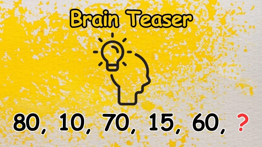 Brain Teaser: Find the Missing Number in 80, 10, 70, 15, 60, ?