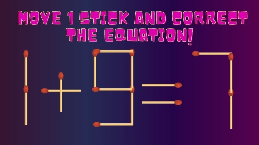 Brain Teaser: Move 1 Stick and Correct the Equation 1+9=7