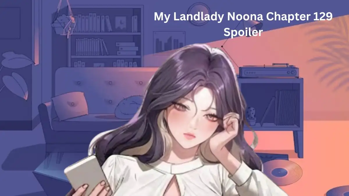 My Landlady Noona Chapter 129 Spoiler, Raw Scan, Release Date, Recap, Where to Read?