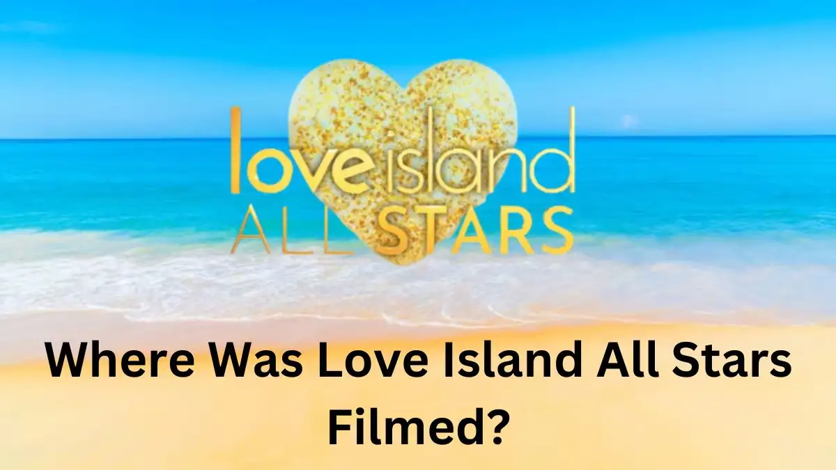 Where Was Love Island All Stars Filmed? When Will Love Island All Stars