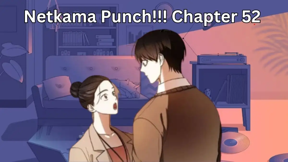 Netkama Punch!!! Chapter 52 Spoiler, Release Date, Raw Scan, Recap, and Where To Read Netkama Punch!!! Chapter 52?