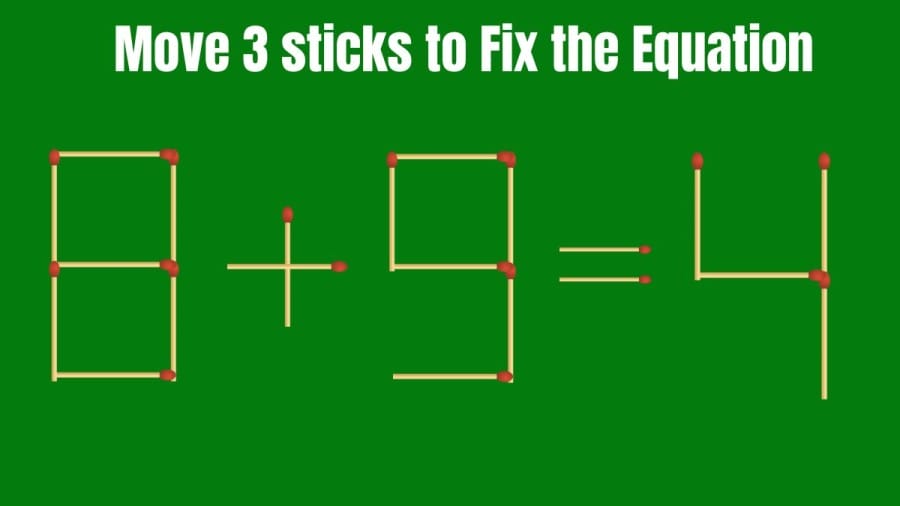 8+9=4 Move 3 Matchsticks to Correct the Equation