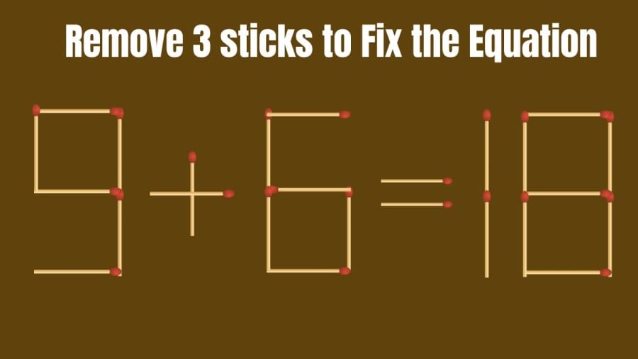 Brain Teaser: 9+6=18 Remove 3 Sticks to make this Equation Right I Matchstick Puzzle
