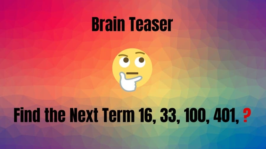 Brain Teaser: Find the Next Term 16, 33, 100, 401, ?