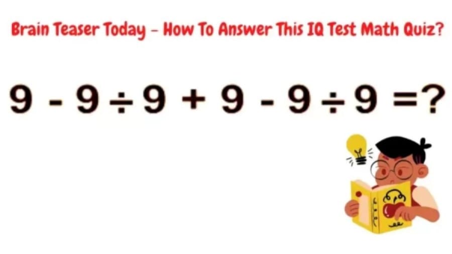 Solve this Brain Teaser IQ Test Math Quiz: 9-9÷9+9-9÷9=?